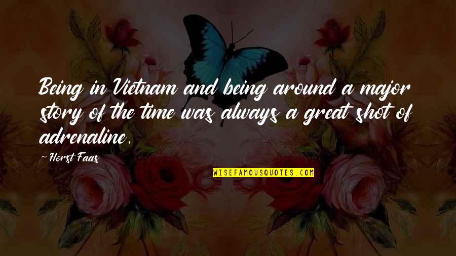 Always Being On Time Quotes By Horst Faas: Being in Vietnam and being around a major