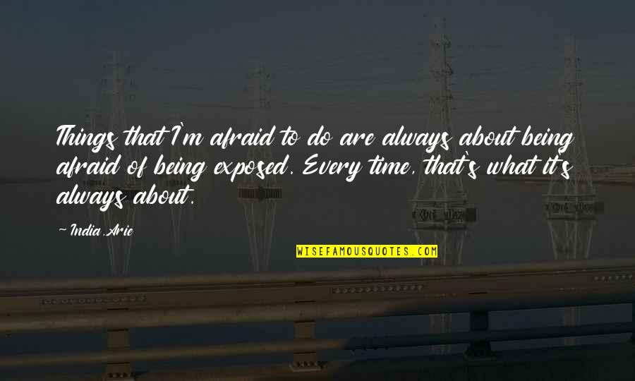 Always Being On Time Quotes By India.Arie: Things that I'm afraid to do are always