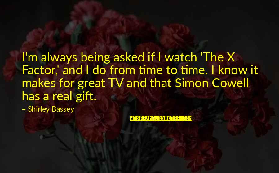 Always Being On Time Quotes By Shirley Bassey: I'm always being asked if I watch 'The