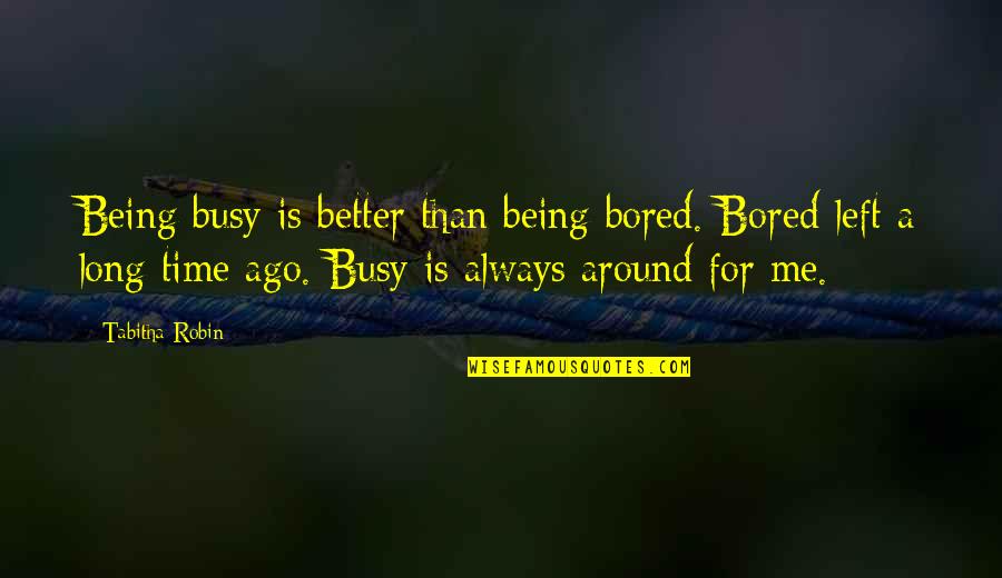 Always Being On Time Quotes By Tabitha Robin: Being busy is better than being bored. Bored