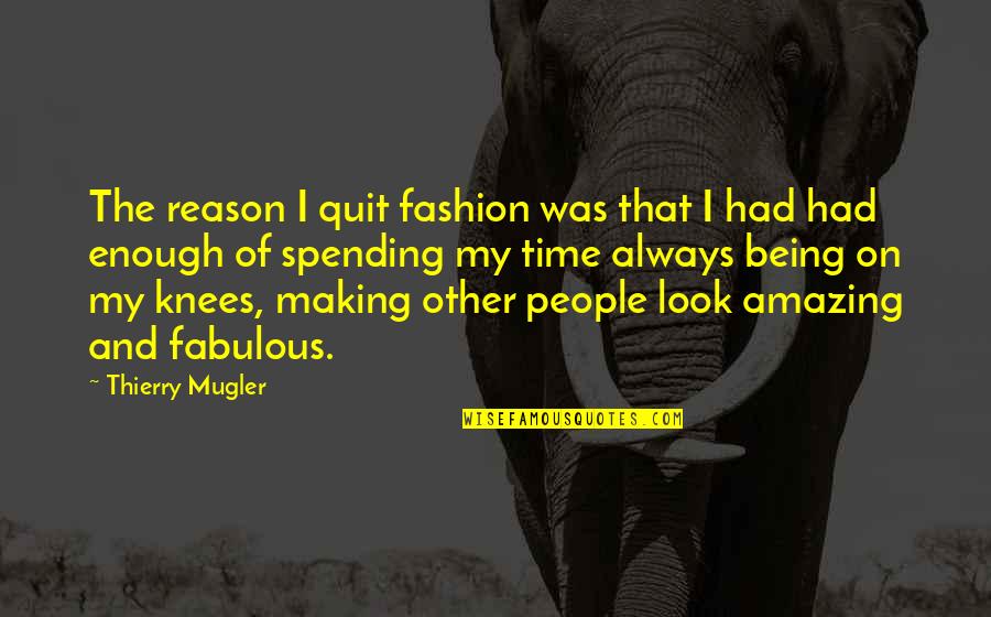 Always Being On Time Quotes By Thierry Mugler: The reason I quit fashion was that I