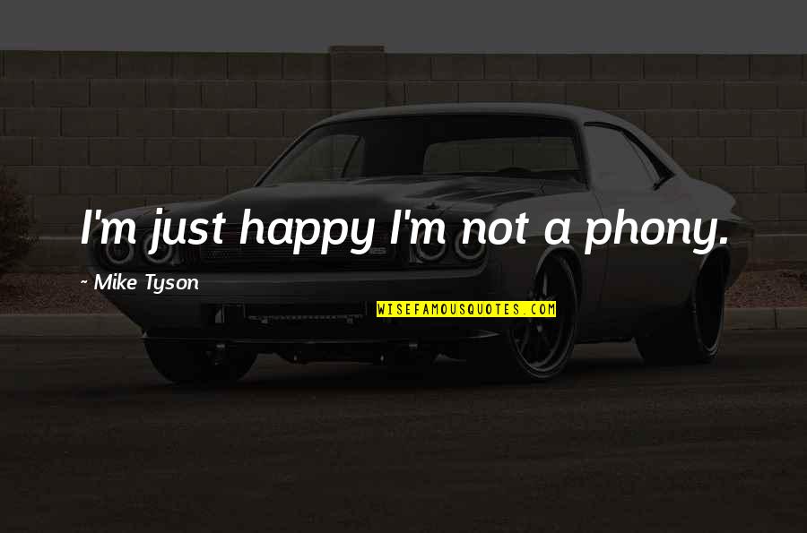 Always Being Put Second Quotes By Mike Tyson: I'm just happy I'm not a phony.