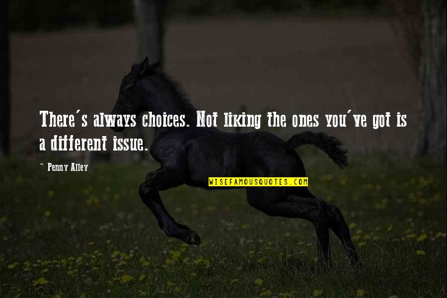 Always Being Put Second Quotes By Penny Alley: There's always choices. Not liking the ones you've