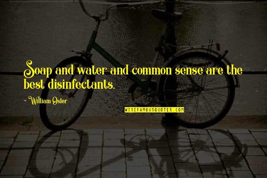 Always Being Put Second Quotes By William Osler: Soap and water and common sense are the