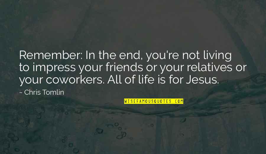Always Being Second Best Quotes By Chris Tomlin: Remember: In the end, you're not living to