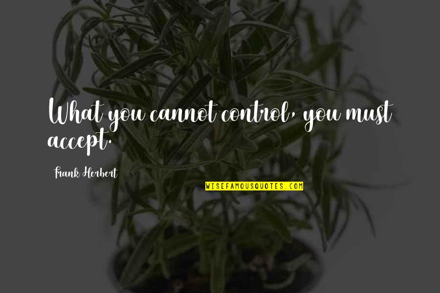 Always Being Taken Advantage Of Quotes By Frank Herbert: What you cannot control, you must accept.