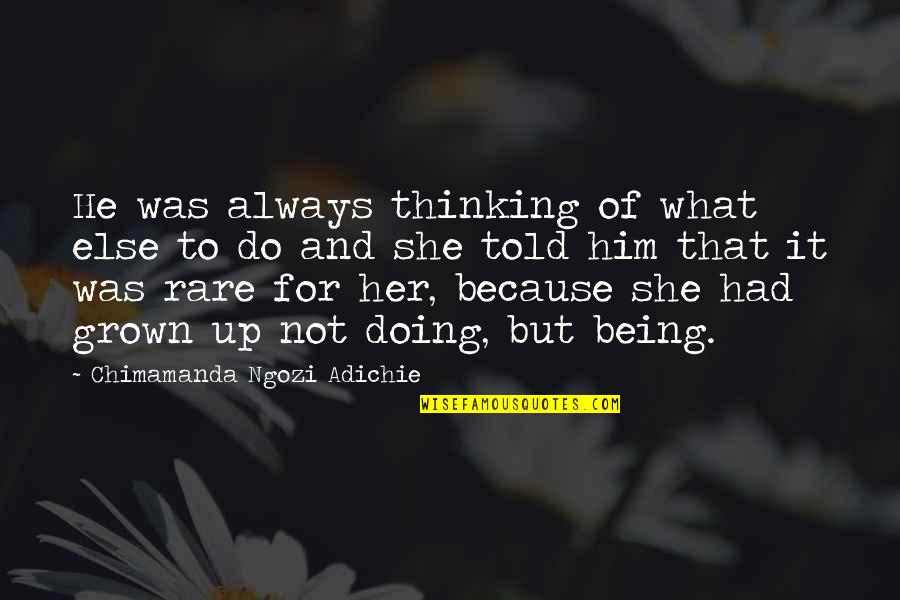 Always Being There For Him Quotes By Chimamanda Ngozi Adichie: He was always thinking of what else to