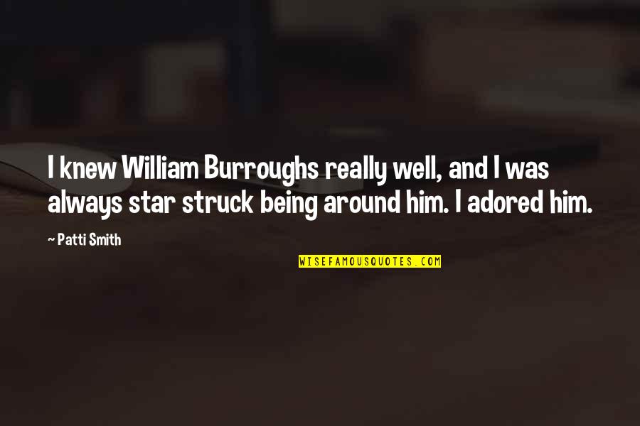 Always Being There For Him Quotes By Patti Smith: I knew William Burroughs really well, and I