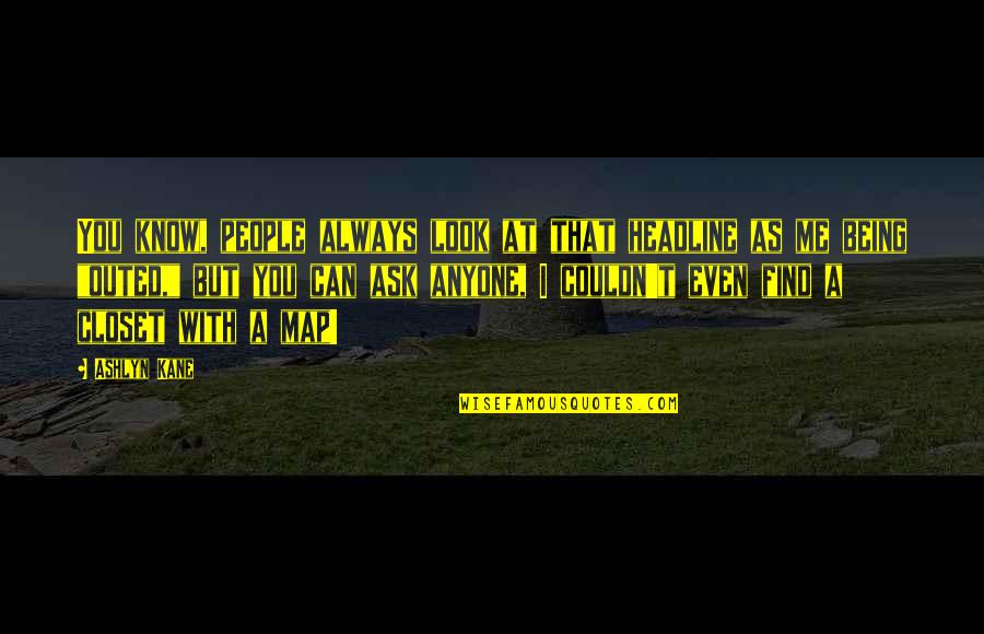 Always Being There For Me Quotes By Ashlyn Kane: You know, people always look at that headline