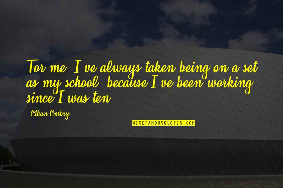 Always Being There For Me Quotes By Ethan Embry: For me, I've always taken being on a Always Being There For Me Quotes By Ethan Embry: For me, I've always taken being on a