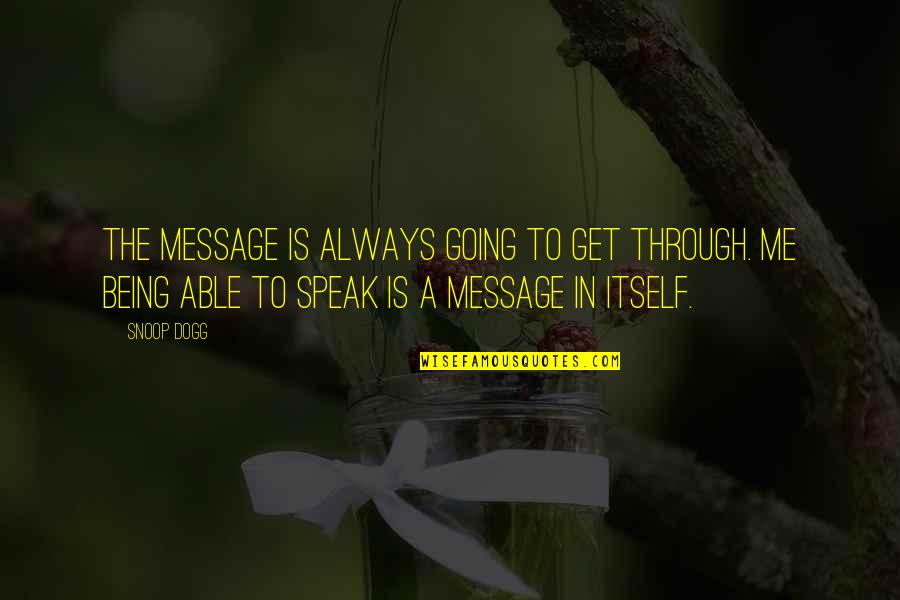 Always Being There For Me Quotes By Snoop Dogg: The message is always going to get through. Always Being There For Me Quotes By Snoop Dogg: The message is always going to get through.