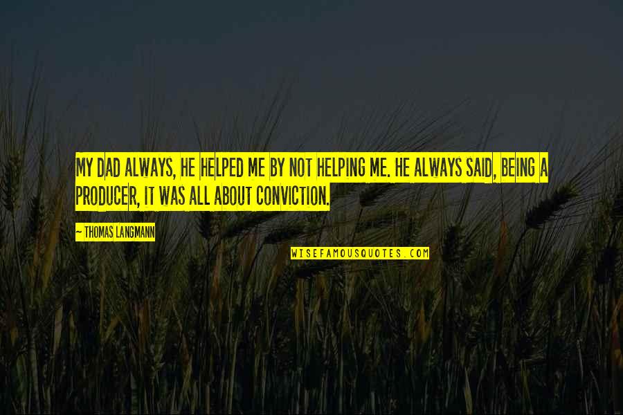 Always Being There For Me Quotes By Thomas Langmann: My dad always, he helped me by not