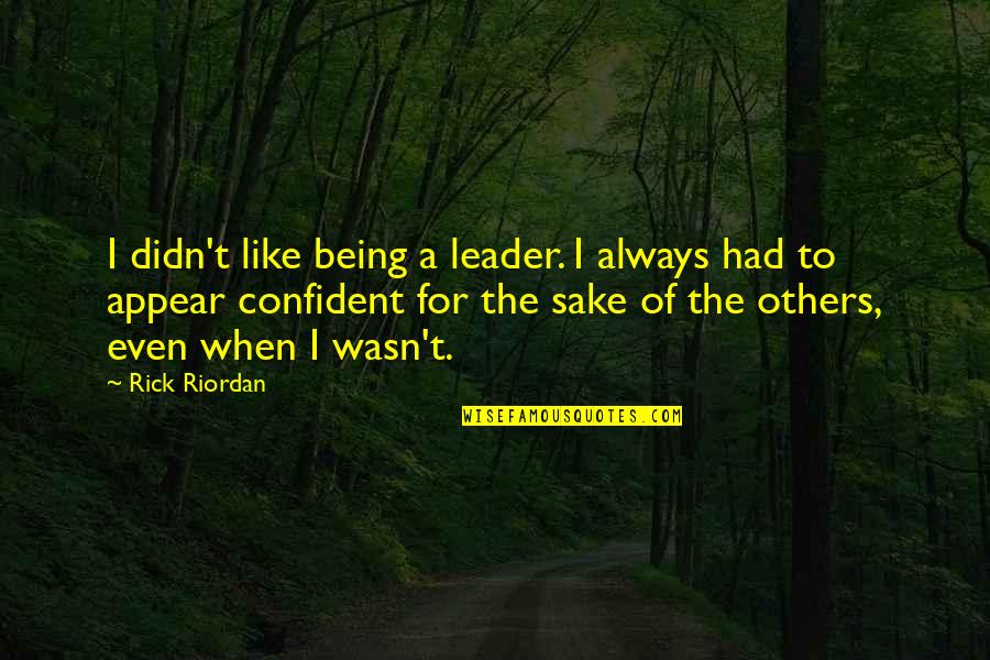 Always Being There For Others Quotes By Rick Riordan: I didn't like being a leader. I always