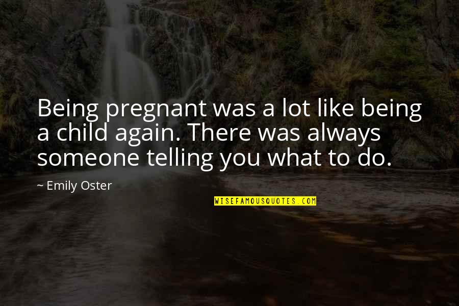 Always Being There For Your Child Quotes By Emily Oster: Being pregnant was a lot like being a