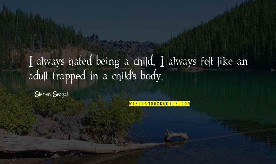Always Being There For Your Child Quotes By Steven Seagal: I always hated being a child. I always