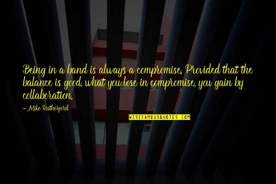 Always Being There For Your Ex Quotes By Mike Rutherford: Being in a band is always a compromise.
