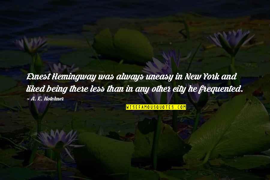 Always Being There Quotes By A. E. Hotchner: Ernest Hemingway was always uneasy in New York