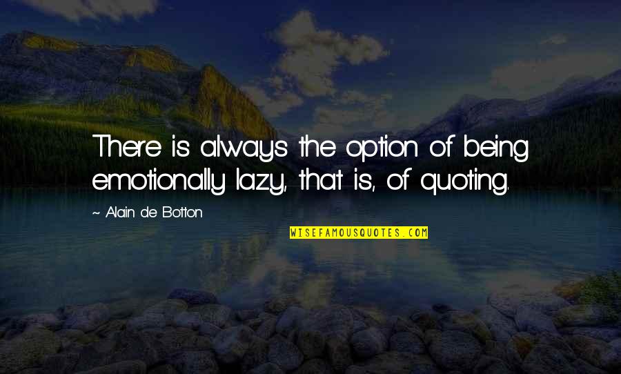 Always Being There Quotes By Alain De Botton: There is always the option of being emotionally