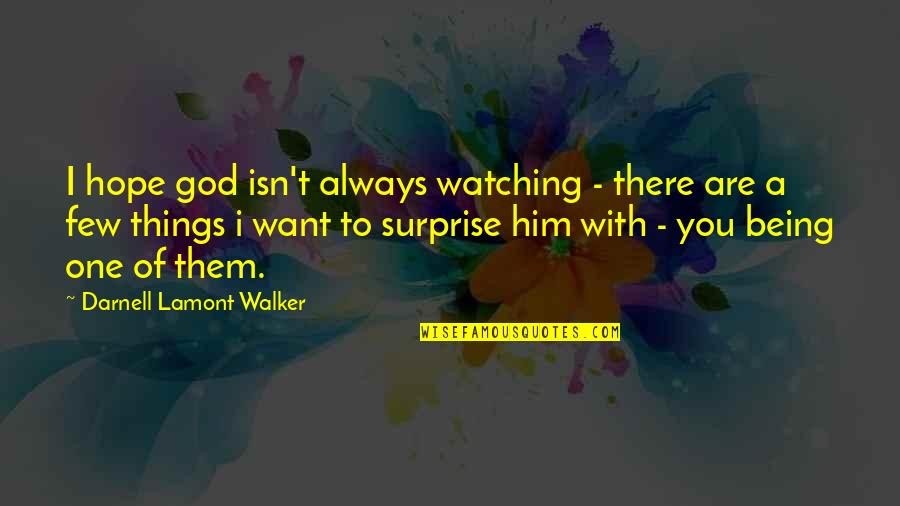 Always Being There Quotes By Darnell Lamont Walker: I hope god isn't always watching - there