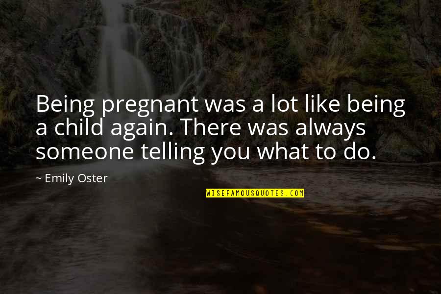 Always Being There Quotes By Emily Oster: Being pregnant was a lot like being a