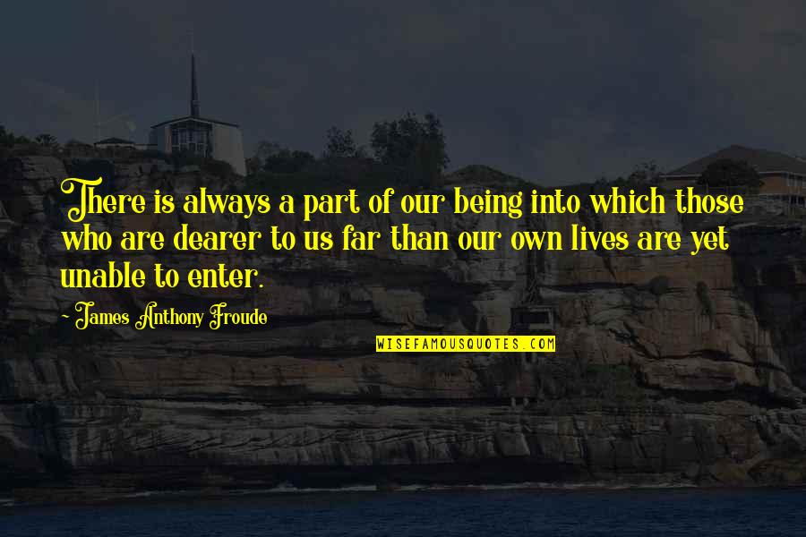 Always Being There Quotes By James Anthony Froude: There is always a part of our being