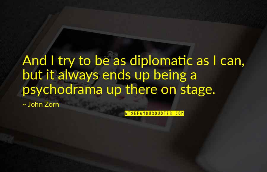 Always Being There Quotes By John Zorn: And I try to be as diplomatic as