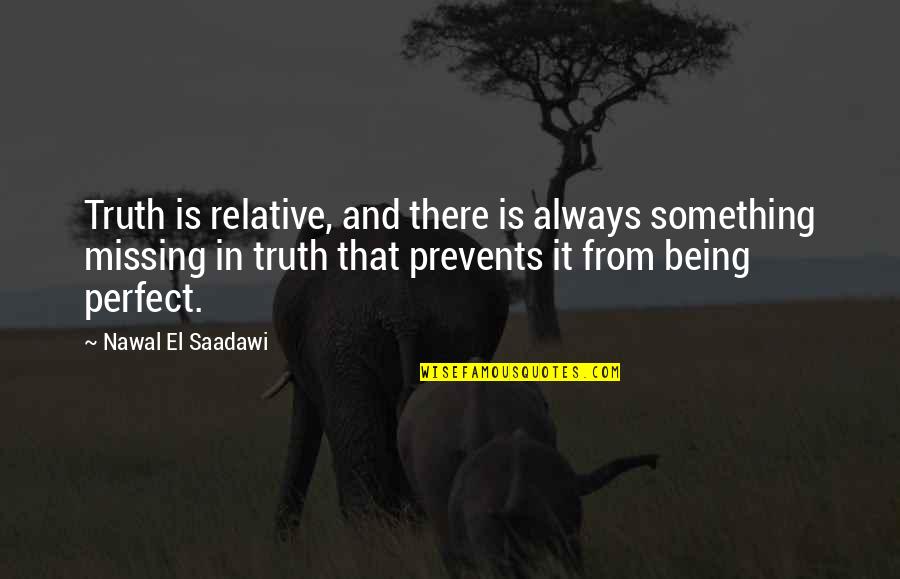 Always Being There Quotes By Nawal El Saadawi: Truth is relative, and there is always something