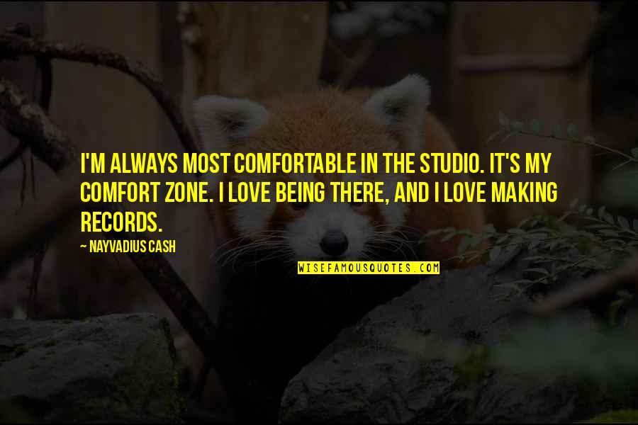 Always Being There Quotes By Nayvadius Cash: I'm always most comfortable in the studio. It's