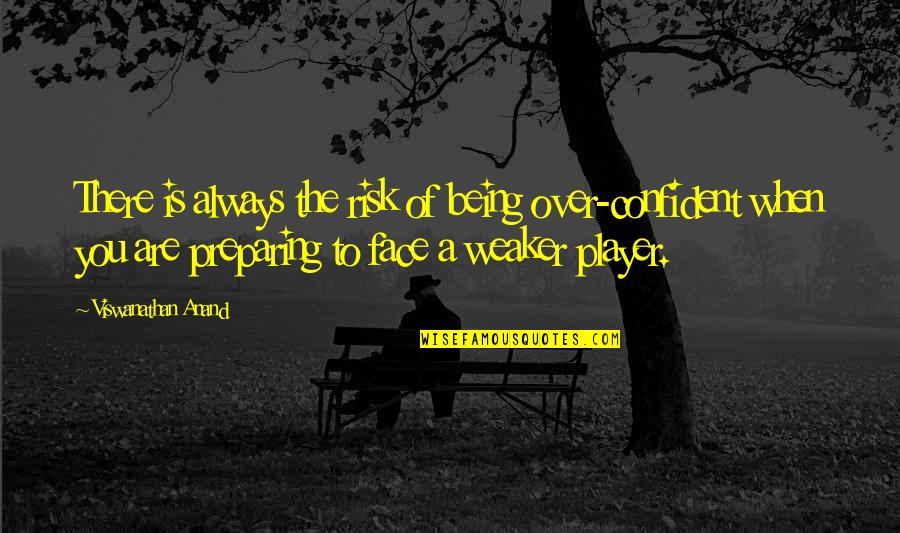 Always Being There Quotes By Viswanathan Anand: There is always the risk of being over-confident