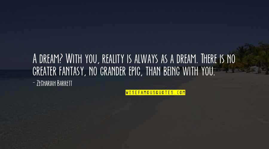 Always Being There Quotes By Zechariah Barrett: A dream? With you, reality is always as