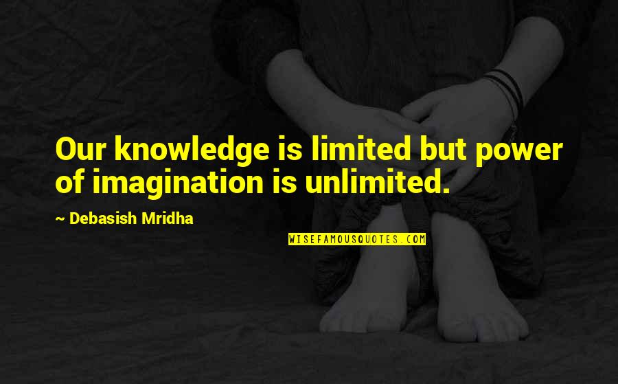 Always Being Truthful Quotes By Debasish Mridha: Our knowledge is limited but power of imagination