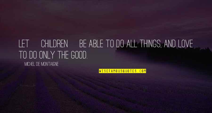 Always Being Young Quotes By Michel De Montaigne: Let [children] be able to do all things,