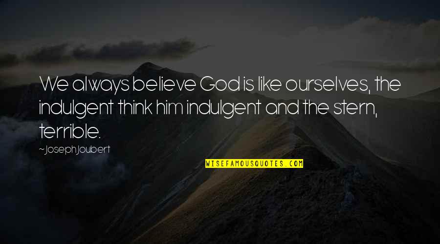 Always Believe In God Quotes By Joseph Joubert: We always believe God is like ourselves, the