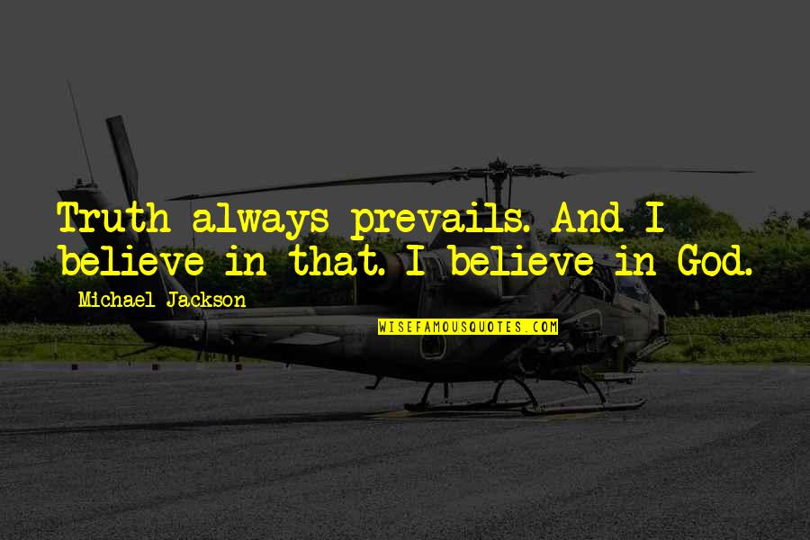 Always Believe In God Quotes By Michael Jackson: Truth always prevails. And I believe in that.