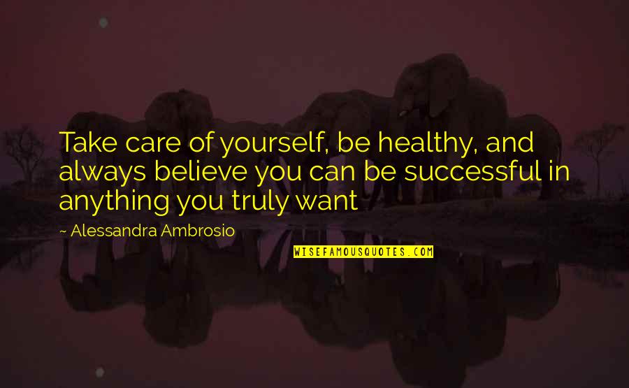 Always Believe Yourself Quotes By Alessandra Ambrosio: Take care of yourself, be healthy, and always