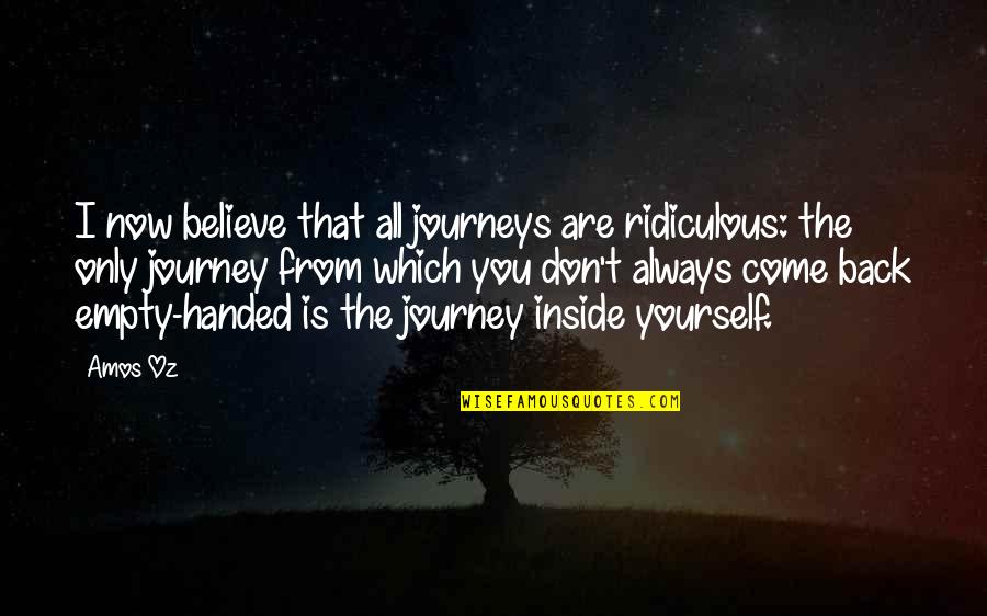 Always Believe Yourself Quotes By Amos Oz: I now believe that all journeys are ridiculous:
