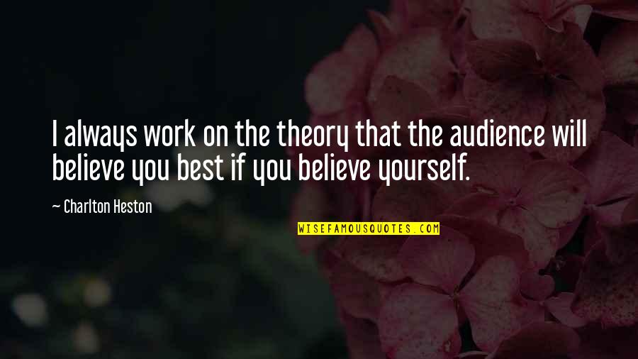 Always Believe Yourself Quotes By Charlton Heston: I always work on the theory that the