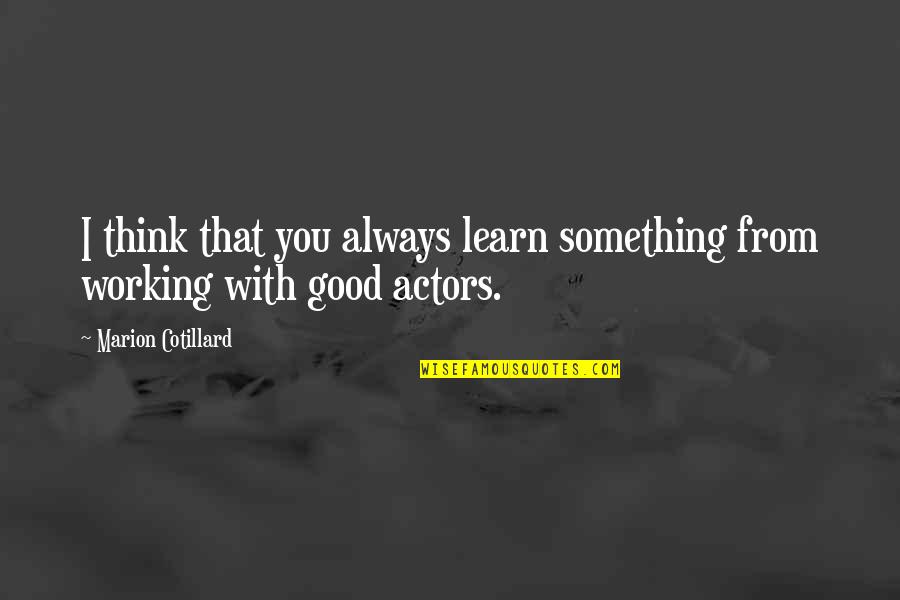 Always Blamed For Everything Quotes By Marion Cotillard: I think that you always learn something from