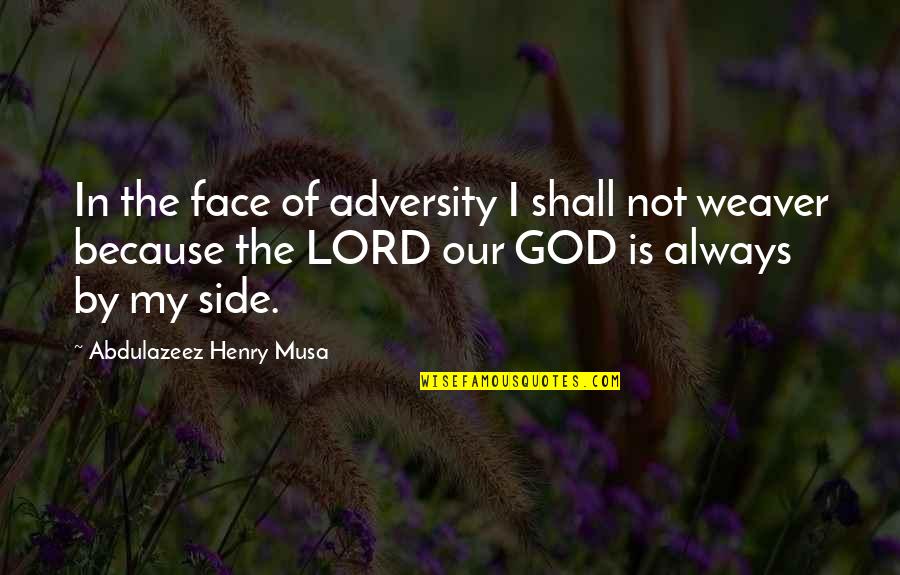 Always By My Side Quotes By Abdulazeez Henry Musa: In the face of adversity I shall not