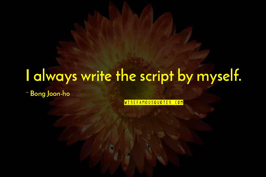 Always By Myself Quotes By Bong Joon-ho: I always write the script by myself.