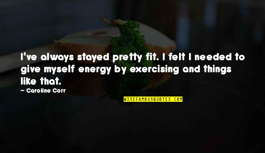 Always By Myself Quotes By Caroline Corr: I've always stayed pretty fit. I felt I