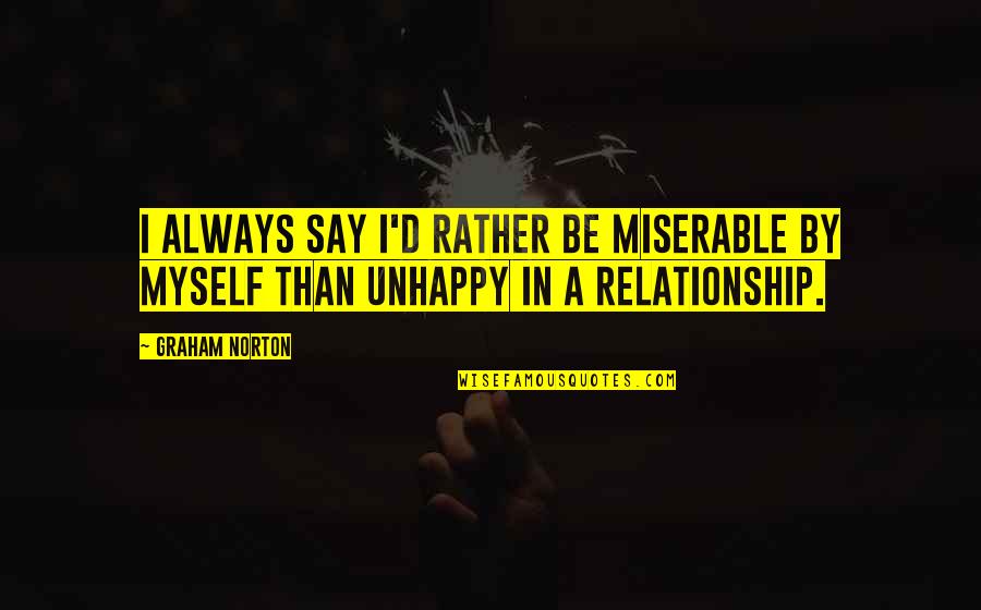 Always By Myself Quotes By Graham Norton: I always say I'd rather be miserable by
