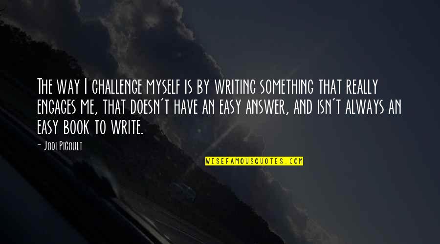 Always By Myself Quotes By Jodi Picoult: The way I challenge myself is by writing