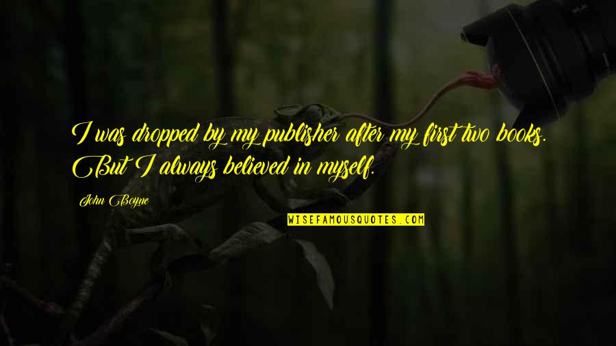Always By Myself Quotes By John Boyne: I was dropped by my publisher after my