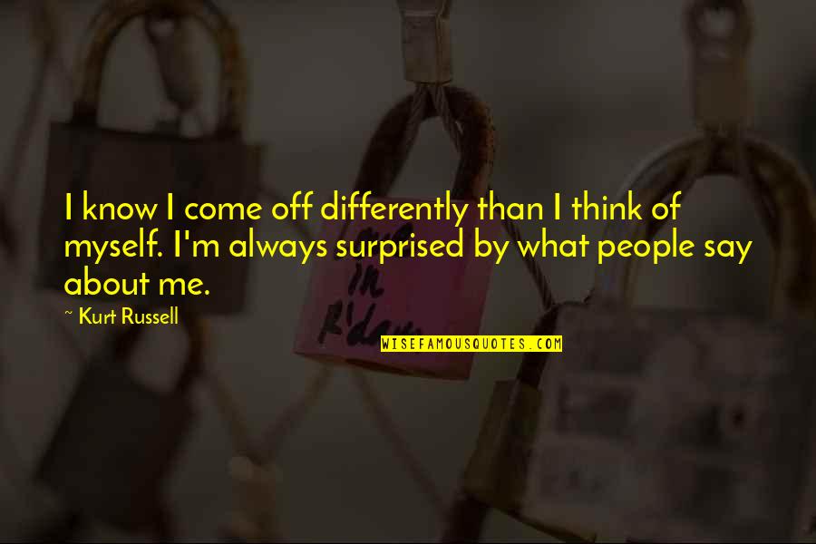 Always By Myself Quotes By Kurt Russell: I know I come off differently than I