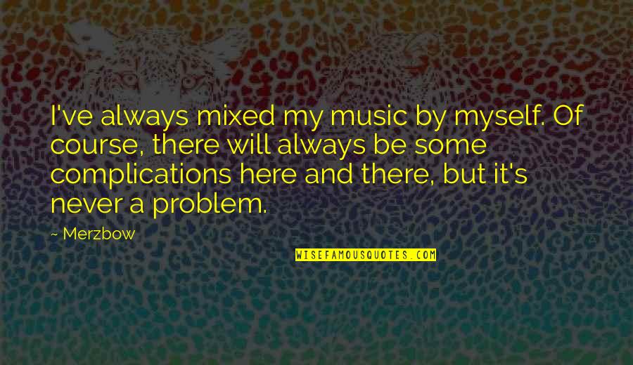 Always By Myself Quotes By Merzbow: I've always mixed my music by myself. Of