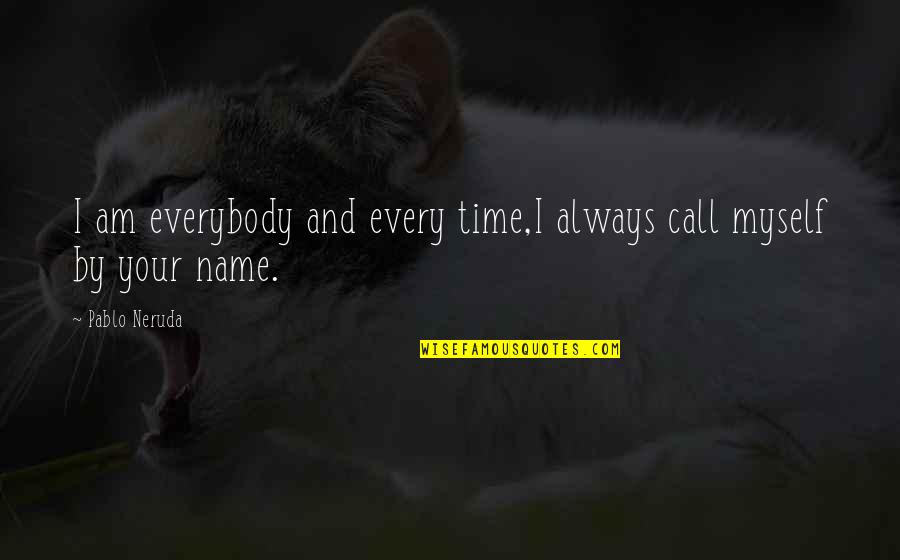 Always By Myself Quotes By Pablo Neruda: I am everybody and every time,I always call