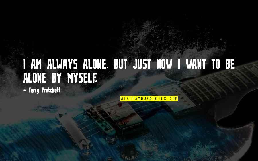 Always By Myself Quotes By Terry Pratchett: I AM ALWAYS ALONE. BUT JUST NOW I