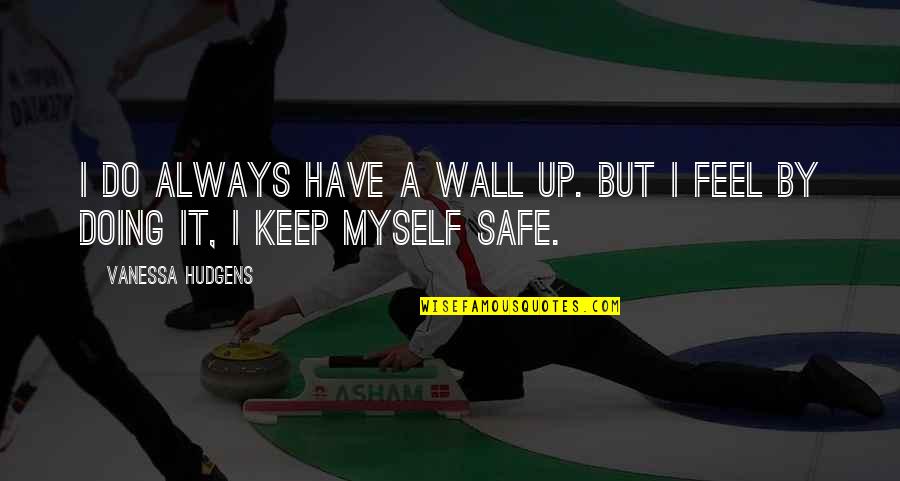 Always By Myself Quotes By Vanessa Hudgens: I do always have a wall up. But