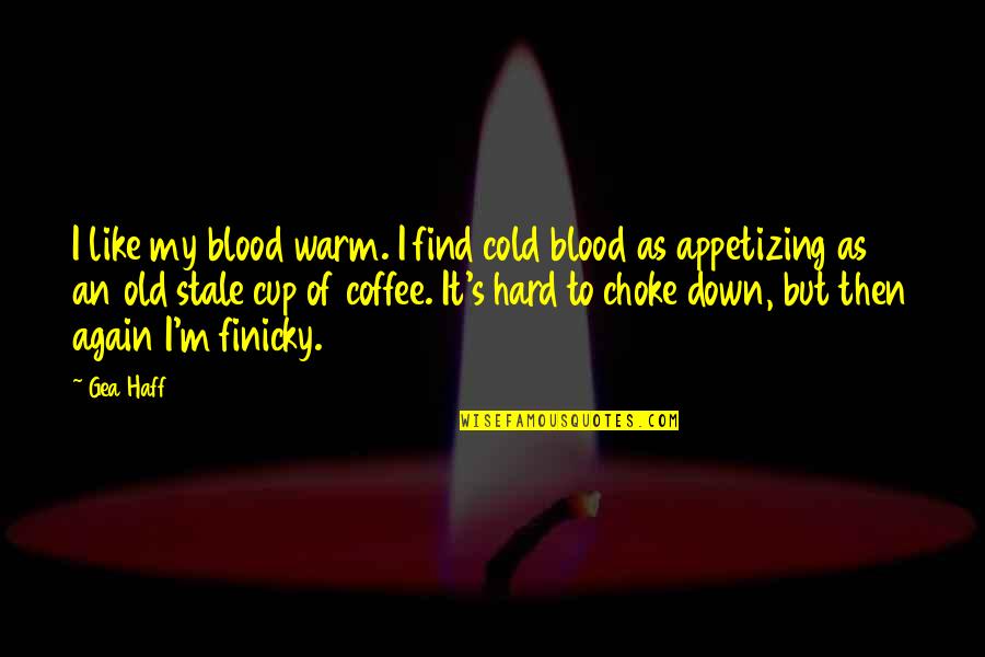 Always Capitalize After Quotes By Gea Haff: I like my blood warm. I find cold